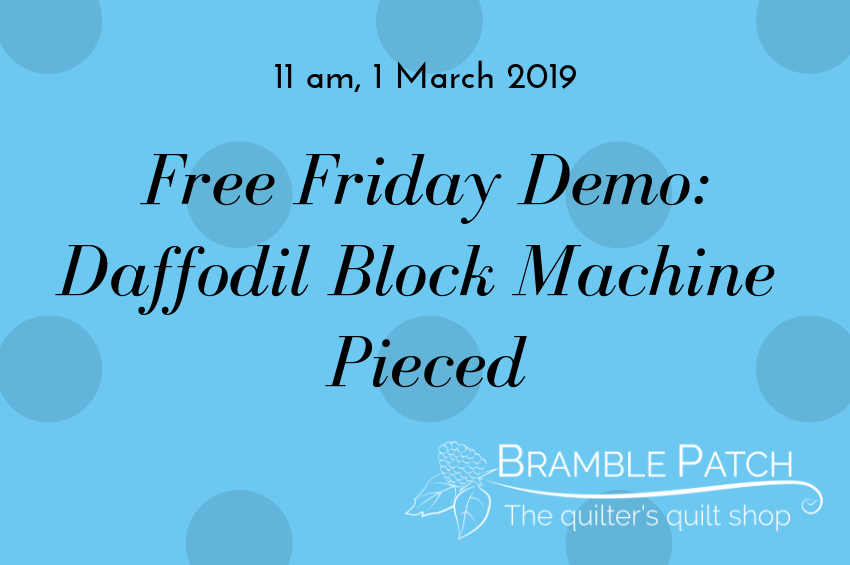 1 March 2019 Demo : Daffodil Block Machine Pieced