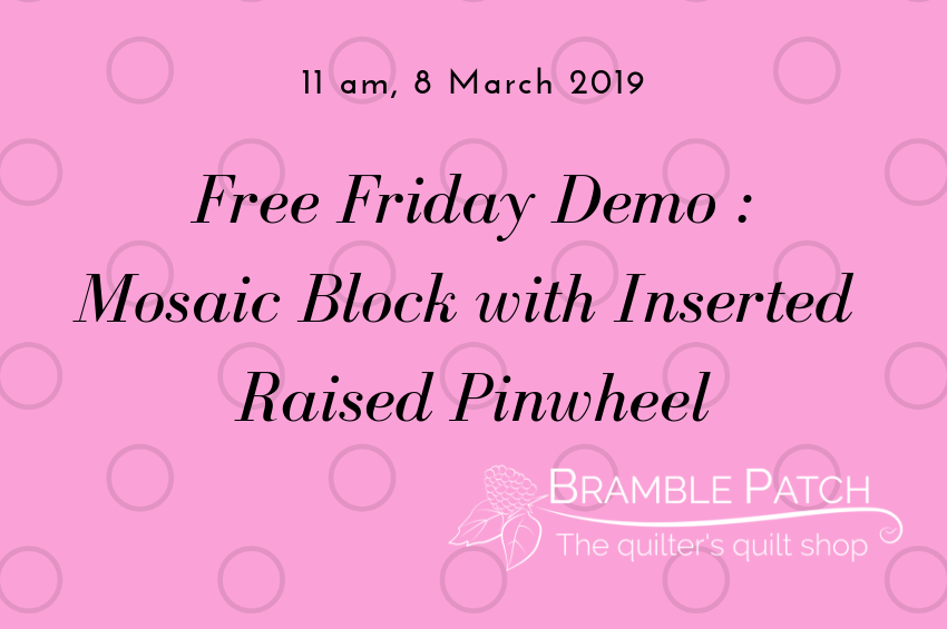 8 March 2019 Demo : Mosaic Block with an Inserted Raised Pinwheel