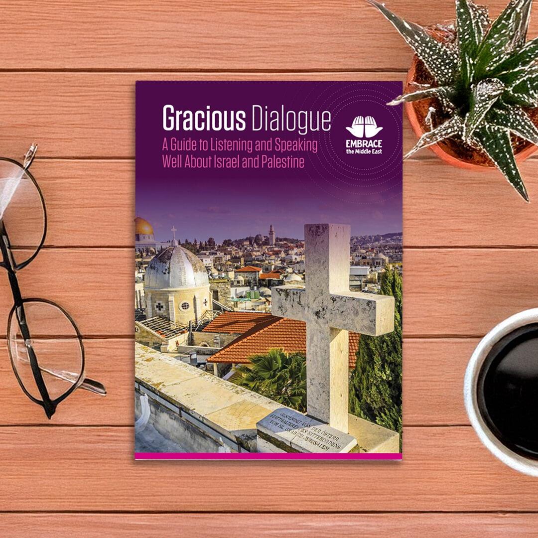 Embrace the Middle East - Gracious Dialogue Book - A Guide to Listening and Speaking Well About Israel and Palestine