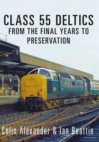 Class 55 Deltics - From the Final Years to Preservation - Book