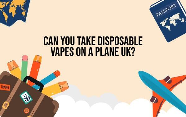 Can you take disposable vapes on a plane UK