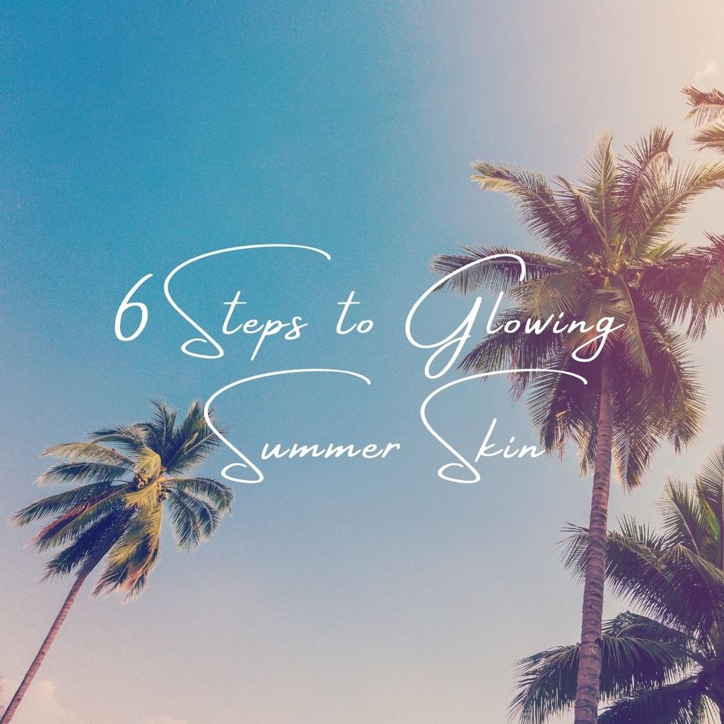6 Steps To Glowing Summer Skin