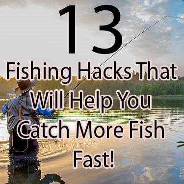 13 Fishing Hacks That Will Help You Catch More Fish Fast