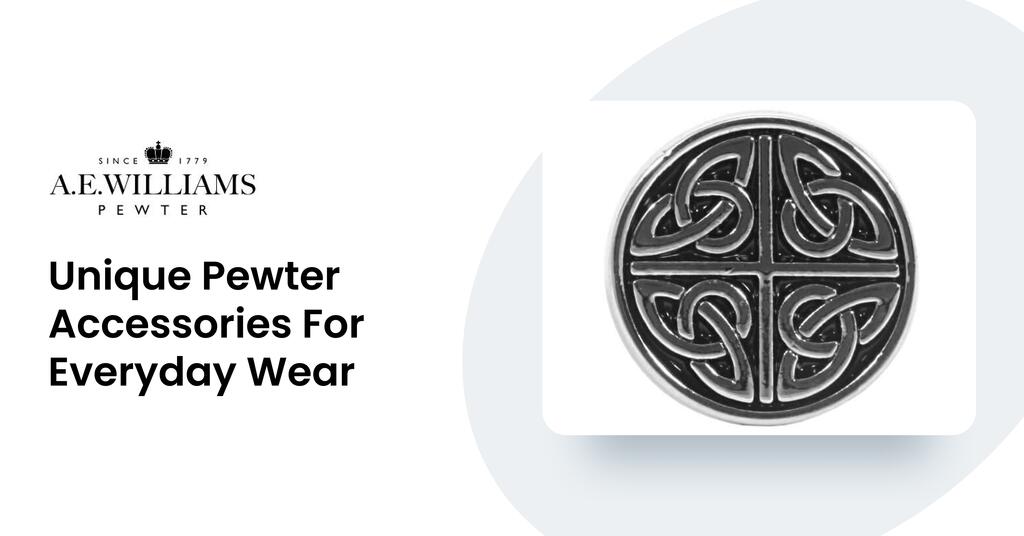 Unique Pewter Accessories For Everyday Wear