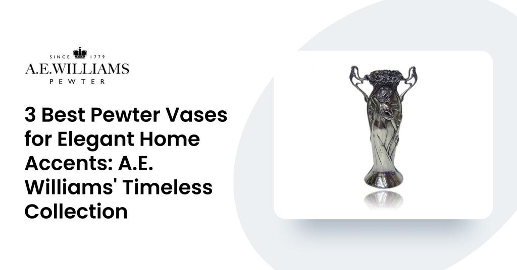 3 Best Pewter Vases for Elegant Home Accents: A.E. Williams' Timeless Collection