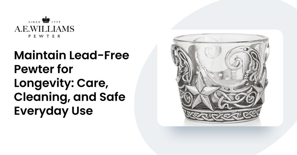 Maintain Lead-Free Pewter for Longevity: Care, Cleaning, and Safe Everyday Use