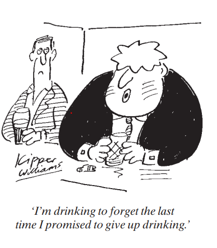 Kipper Williams - 'I'm drinking to forget the last time I promised to give  up drinking.'