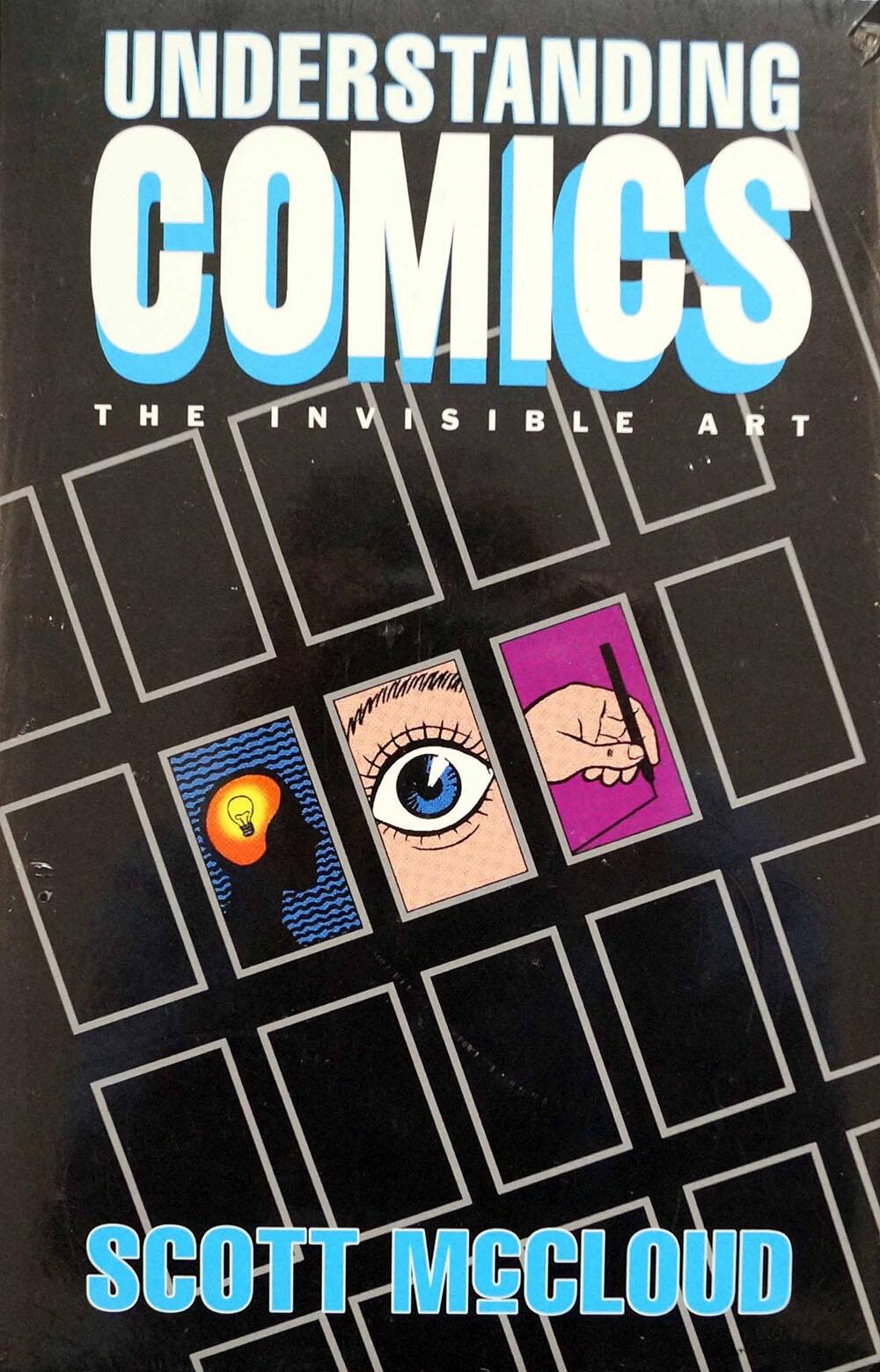 Understanding Comics: The Invisible Art by Scott McCloud Understanding Comics: The Invisible Art by Scott McCloud