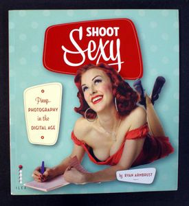 Shoot Sexy: Pinup Photography in the Digital Age by Ryan Armbrust Shoot Sexy: Pinup Photography in the Digital Age by Ryan Armbrust