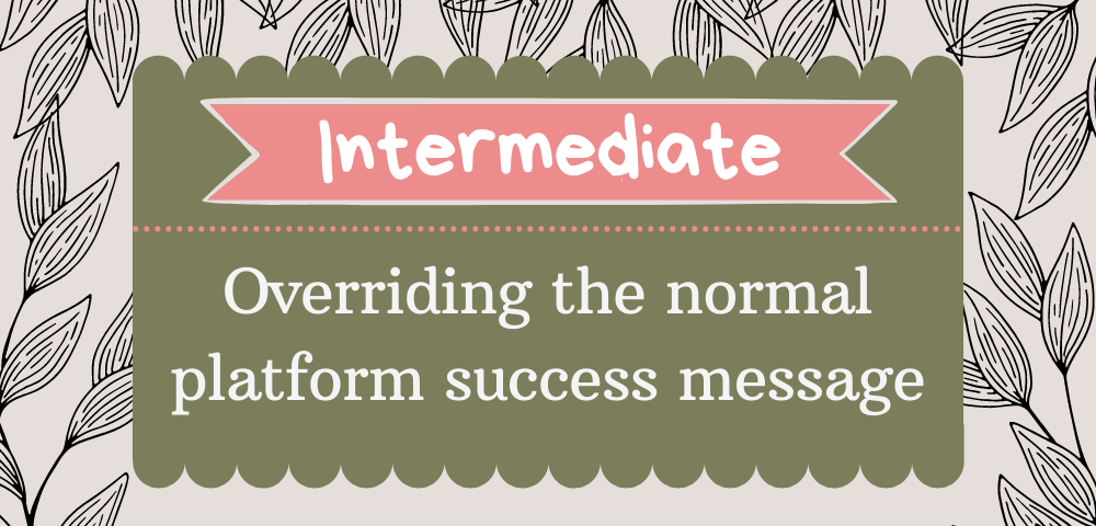 Overriding the normal platform success message