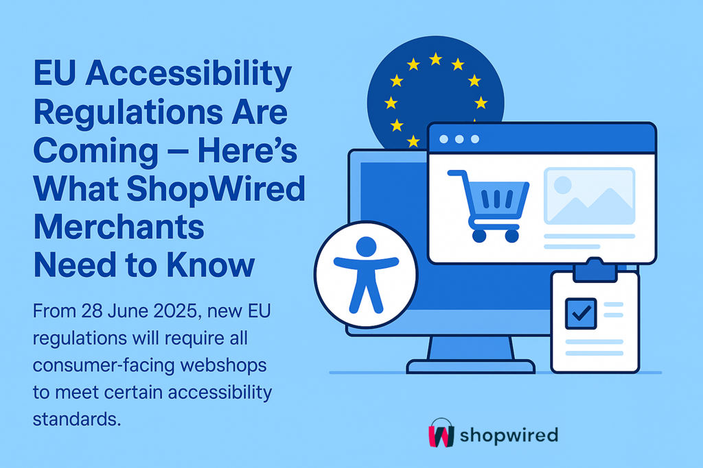 EU Accessibility Regulations Are Coming – Here’s What ShopWired Merchants Need to Know