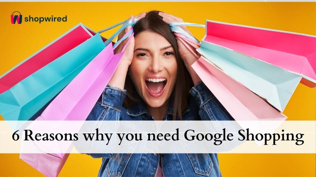 Google Shopping: 6 Reasons Why You Need It (2025)