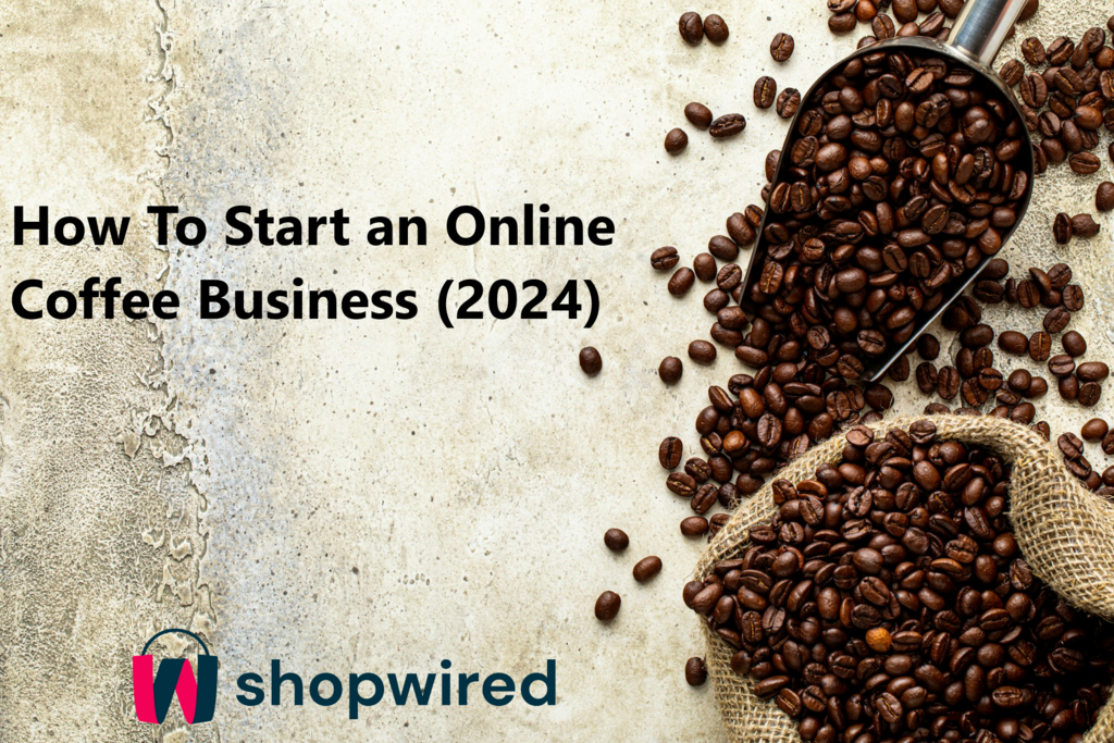 How to Start an Online Coffee Business (2024)