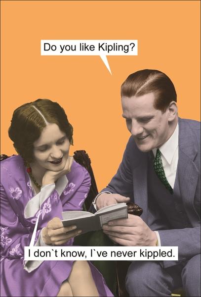 Do you like Kipling? I don't know, I've never been kippled