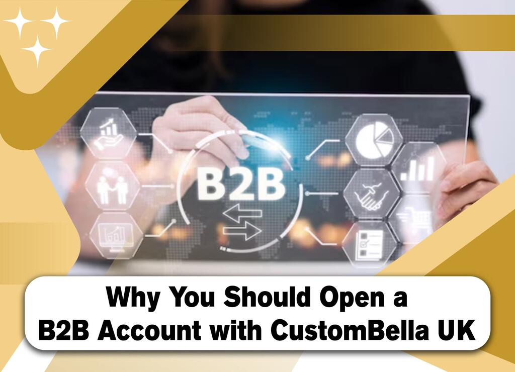 Why You Should Open a B2B Account with CustomBella UK