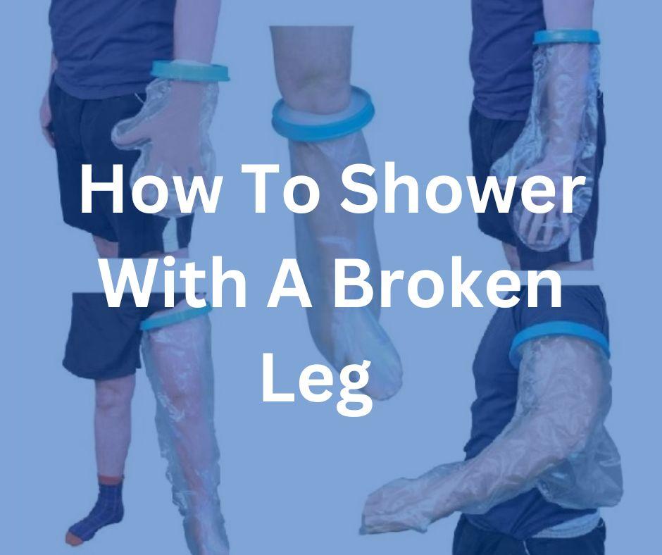 how-to-shower-with-a-broken-leg-bayliss-mobility-blog