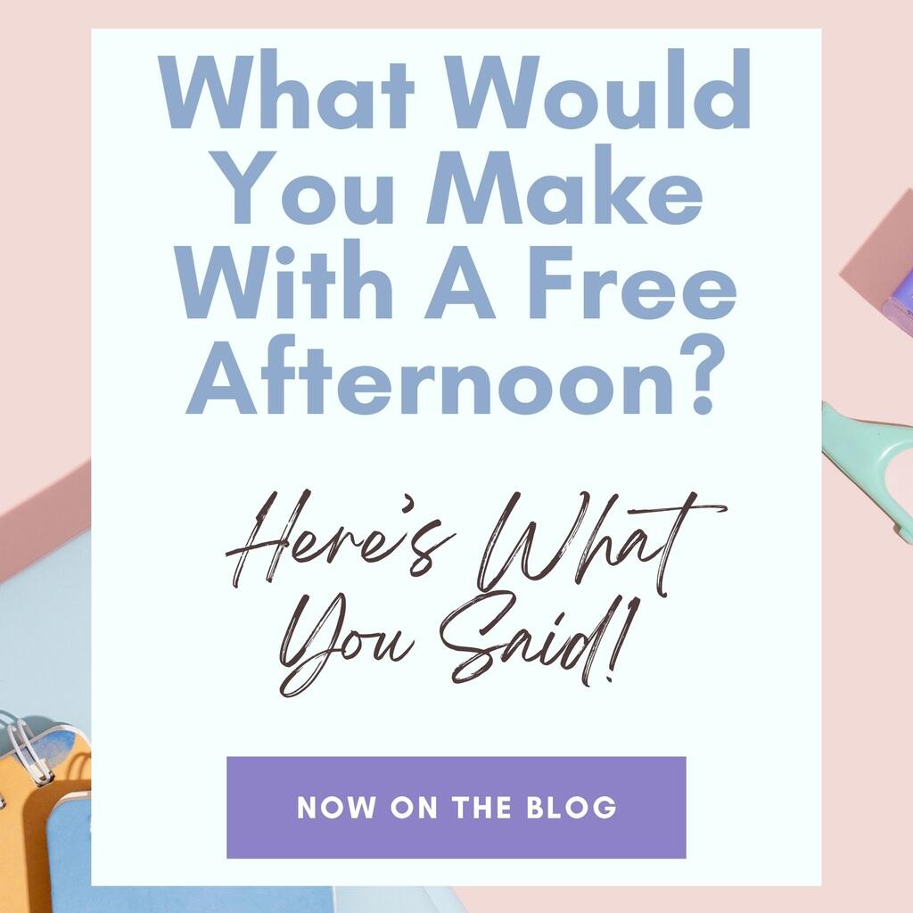 What Would You Make With a Free Afternoon? Here’s What You Said!