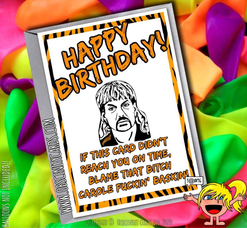 HAPPY BIRTHDAY IF THIS CARD DIDN'T REACH YOU ON TIME, BLAME THAT BITCH CAROLE FUCKIN' BASKIN JOE EXOTIC TIGER KING