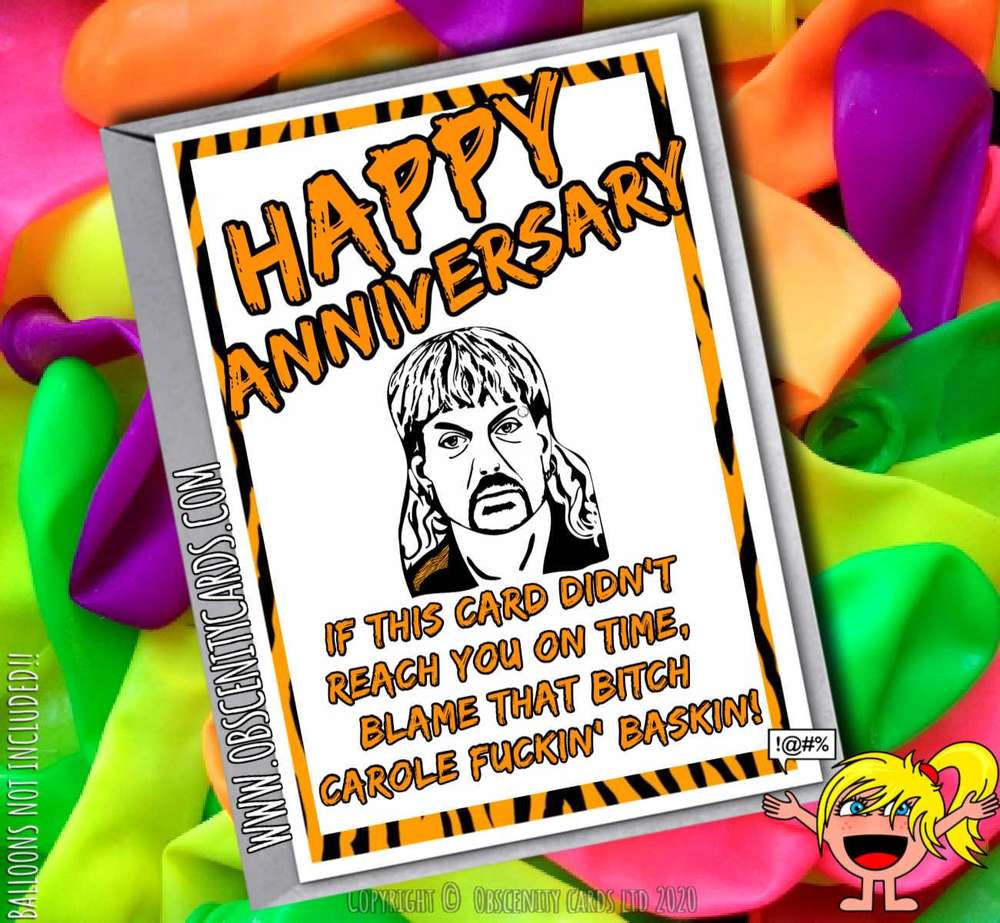 HAPPY ANNIVERSARY IF THIS CARD DIDN'T REACH YOU ON TIME, BLAME THAT BITCH CAROLE FUCKIN' BASKIN JOE EXOTIC TIGER KING