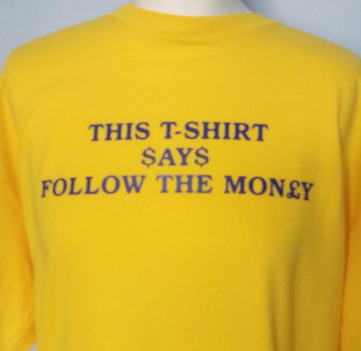 THIS T-SHIRT SAYS FOLLOW THE MONEY