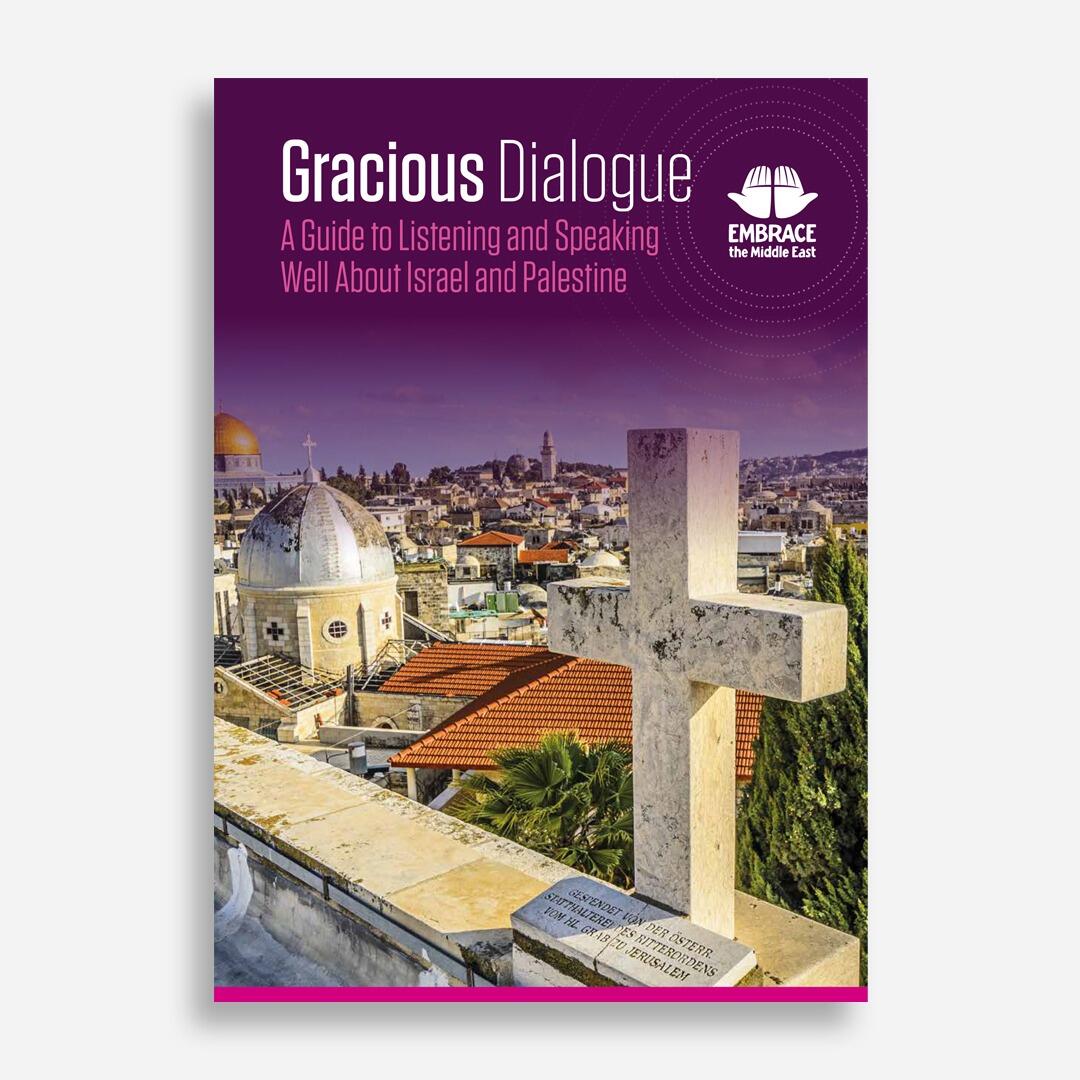 Embrace the Middle East - Gracious Dialogue - A Guide to Listening and Speaking Well About Israel and Palestine