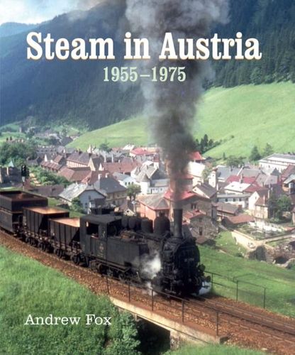Steam in Austria: 1955 -1975 by Andrew Fox