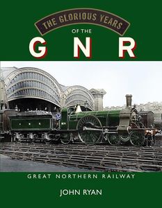 The Glorious Years of the GNR - Great Northern Railway Book