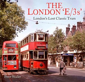 The London E/3s - London’s Lost Classic Tram Book