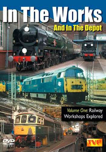In The Works And In The Depot Volume 1 - Railway Workshops Explored