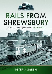 Rails From Shrewsbury: A Pictorial Journey 1970s-2012 Book