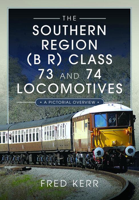 The Southern Region B R Class 73 and 74 Locomotives Book