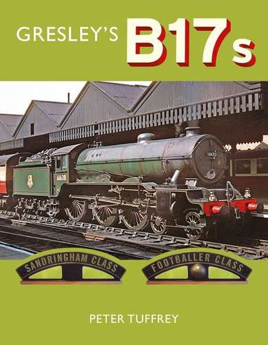 Gresley’s B17s by Peter Tuffrey (Book)