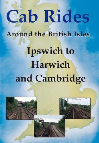 Ipswich to Harwich and Cambridge - Railscene Cab Ride