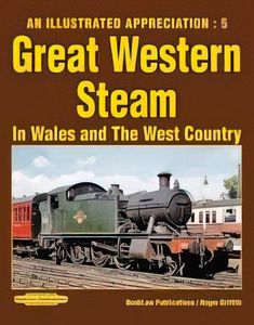 An Illustrated Appreciation 5: Great Western Steam In Wales and The West Country