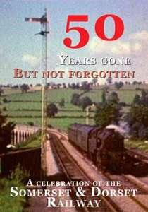 50 Years Gone But Not Forgotten - A Celebration of the Somerset and Dorset Railway