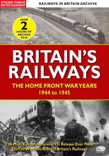 Britain's Railways - The Home Front War Years 1944 to 1945