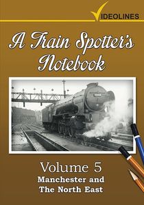 A Train Spotters Notebook - Volume 5 - Manchester and the North East