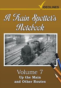 A Train Spotters Notebook - Volume 7 - Up the Main and Other Routes