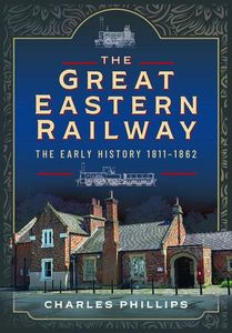 The Great Eastern Railway: The Early History 1811–1862