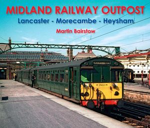 Midland Railway Outpost: Lancaster - Morecambe - Heysham