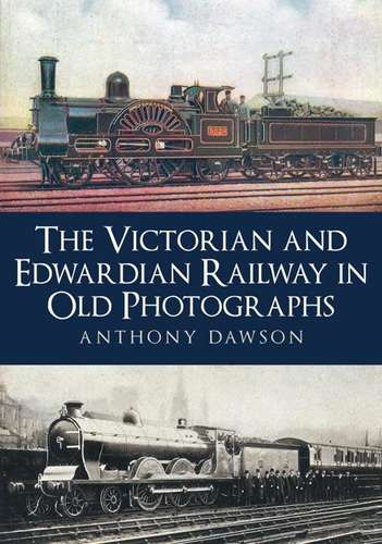The Victorian and Edwardian Railway in Old Photographs