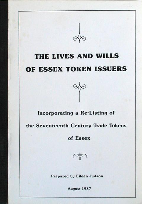 The Lives and Wills of Essex Token Issuers. Incorporating a Re-Listing of the 17th Century Trade Tokens of Essex.