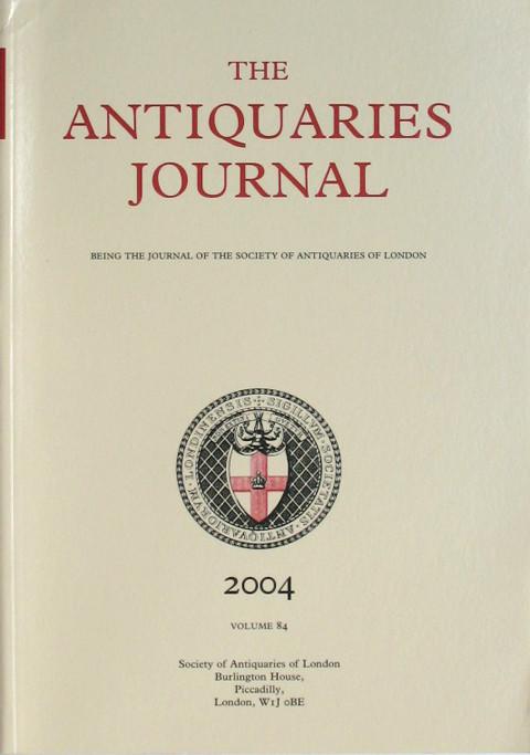 The Antiquaries Journal.&nbsp; 2004&nbsp; Vol. 84&nbsp;