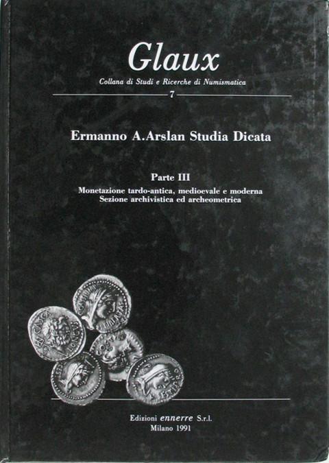 Ermanno A. Arslan Studia Dicta  Part 3 Monetazione tardo antica, medioevale e moderna, etc.. Glaux 7