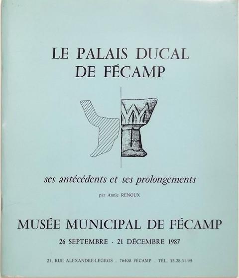 Le Palais Ducal de Fecamp et ses antecedents et ses prolongements.