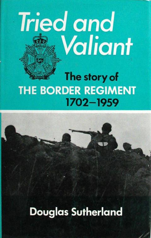 Tried and Valiant.&nbsp; The Story of The Border Regiment 1702-1959