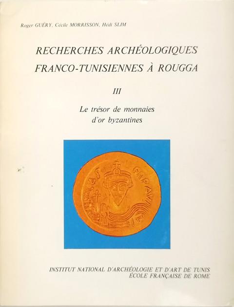 Recherches arch̩ologiques franco-tunisiennes ?? Rougga. III: Le tr̩sor de monnaies d'or byzantines.