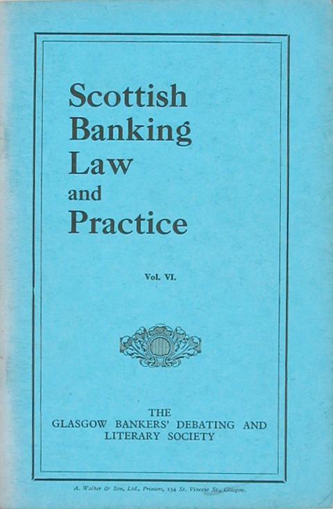 Scottish Banking Law and Practice.&nbsp;&nbsp;Being selected Papers from the Transactions of the Glasgow Bankers' Debating and Literary Society. Session 1938-1939.Vol. VI.
