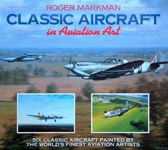 Classic Aircraft in Aviation Art by Roger Markman