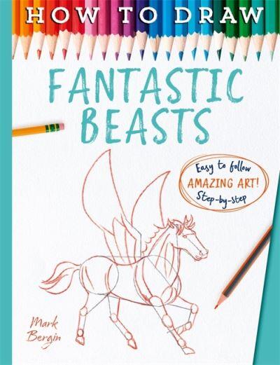 How to Draw Fantastic Beasts by Mark Bergin (Paperback)